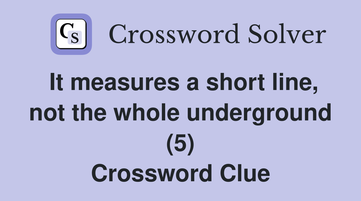 It measures a short line, not the whole underground (5) Crossword